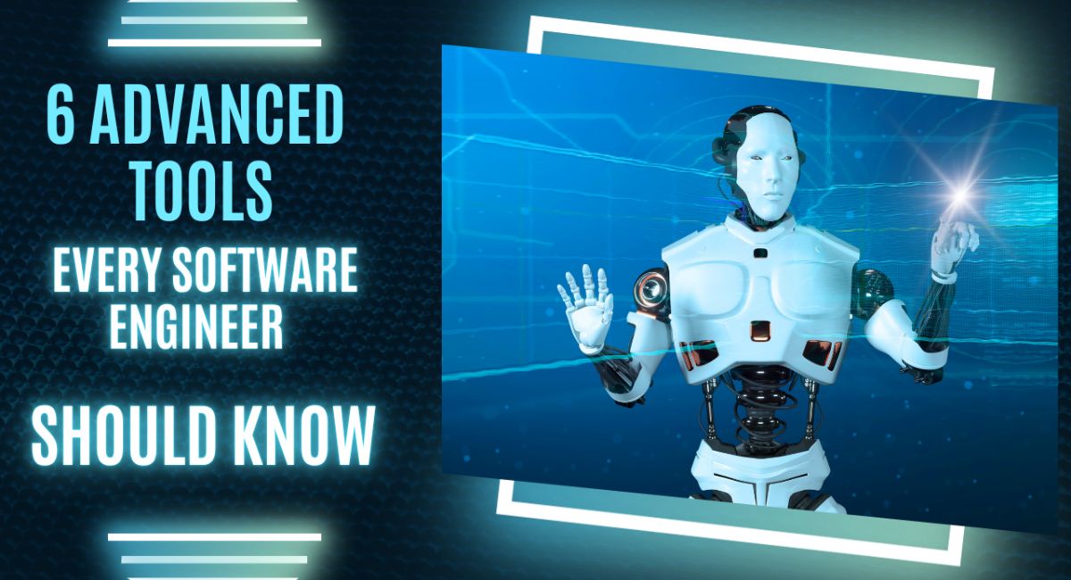 6 Advanced Tools Every Software Engineer Should Know